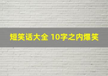 短笑话大全 10字之内爆笑